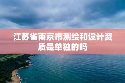 江蘇省南京市測繪和設計資質是單獨的嗎