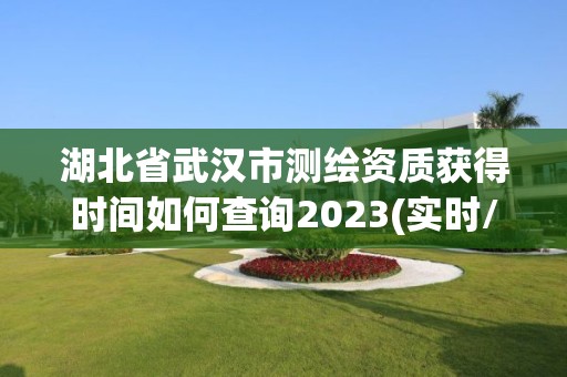 湖北省武漢市測(cè)繪資質(zhì)獲得時(shí)間如何查詢2023(實(shí)時(shí)/更新中)