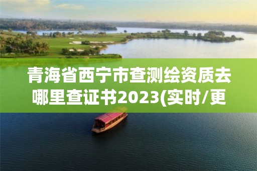 青海省西寧市查測繪資質(zhì)去哪里查證書2023(實時/更新中)