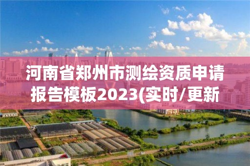 河南省鄭州市測繪資質申請報告模板2023(實時/更新中)