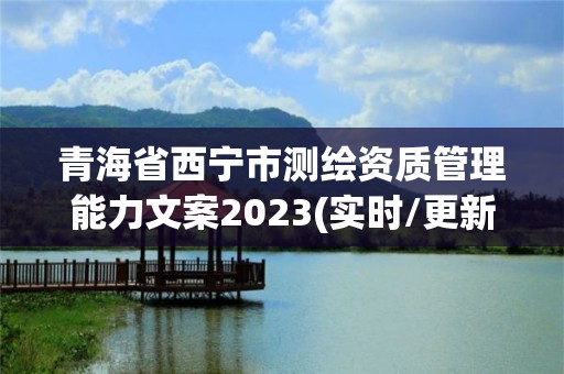 青海省西寧市測繪資質管理能力文案2023(實時/更新中)