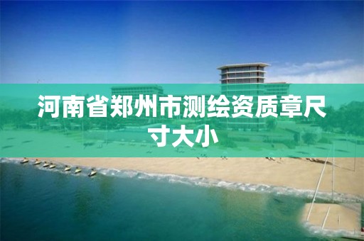 河南省鄭州市測繪資質章尺寸大小