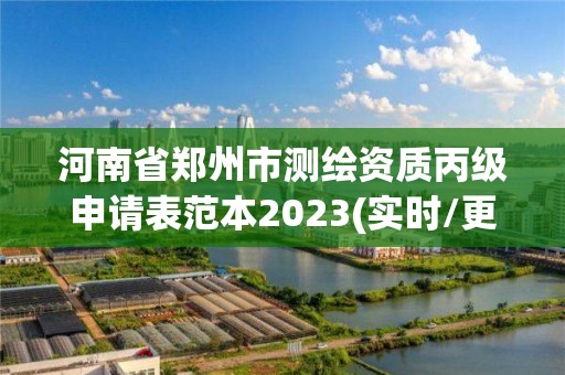 河南省鄭州市測繪資質丙級申請表范本2023(實時/更新中)