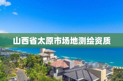 山西省太原市場地測繪資質(zhì)