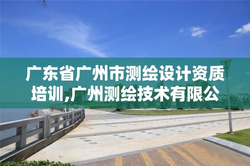 廣東省廣州市測繪設計資質培訓,廣州測繪技術有限公司