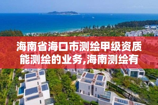 海南省海口市測繪甲級資質能測繪的業務,海南測繪有限公司