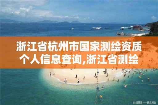 浙江省杭州市國家測繪資質(zhì)個人信息查詢,浙江省測繪資質(zhì)管理。