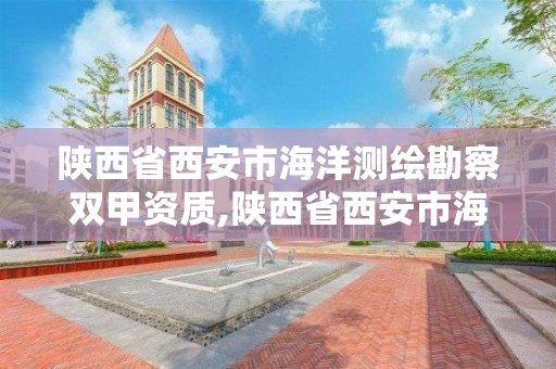 陜西省西安市海洋測繪勘察雙甲資質,陜西省西安市海洋測繪勘察雙甲資質企業(yè)