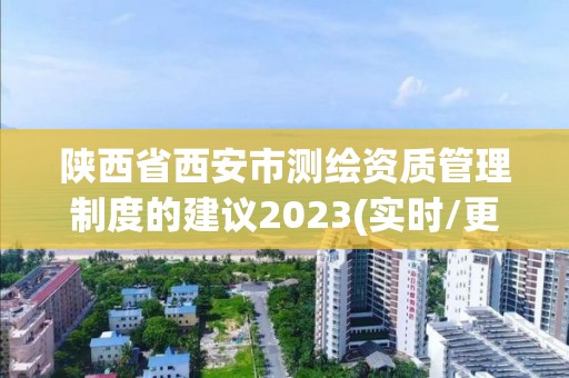 陜西省西安市測繪資質管理制度的建議2023(實時/更新中)