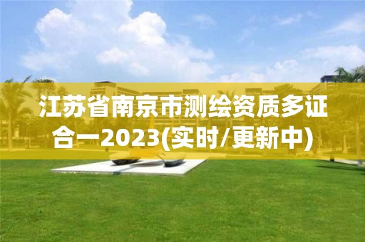 江蘇省南京市測繪資質多證合一2023(實時/更新中)