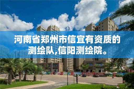 河南省鄭州市信宜有資質的測繪隊,信陽測繪院。