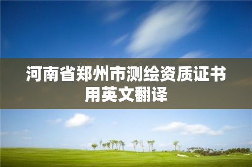 河南省鄭州市測(cè)繪資質(zhì)證書用英文翻譯