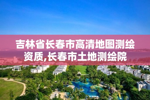 吉林省長春市高清地圖測繪資質(zhì),長春市土地測繪院