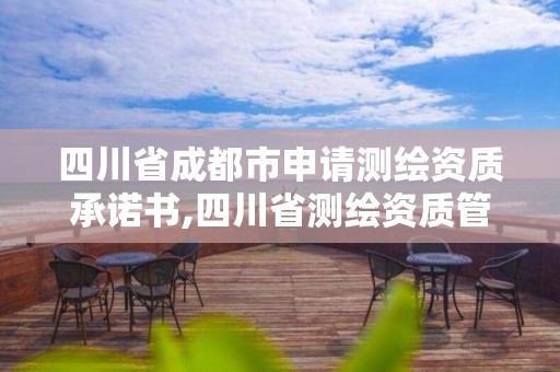 四川省成都市申請測繪資質承諾書,四川省測繪資質管理辦法。