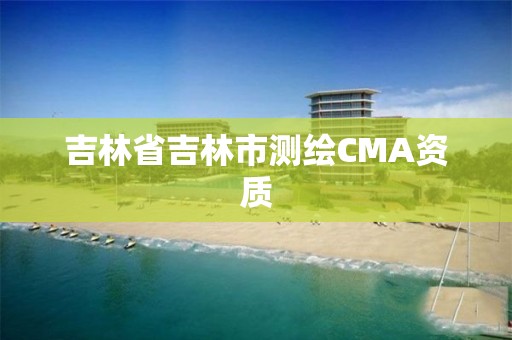 吉林省吉林市測繪CMA資質