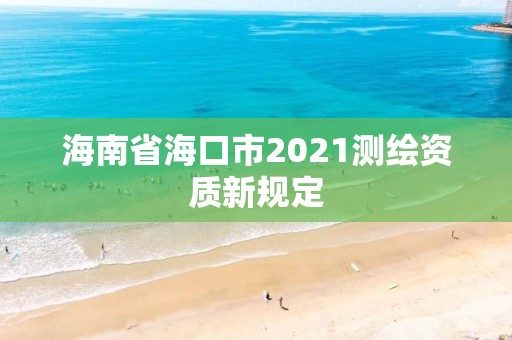 海南省?？谑?021測繪資質新規定