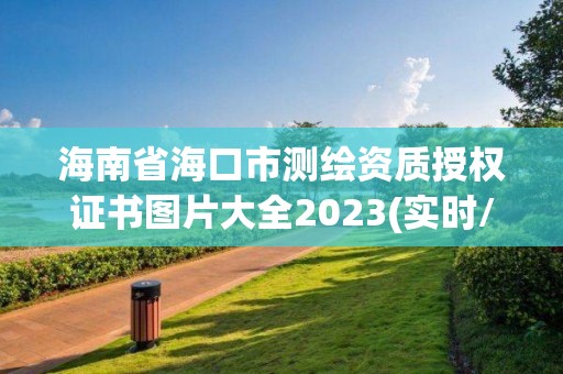 海南省海口市測繪資質授權證書圖片大全2023(實時/更新中)