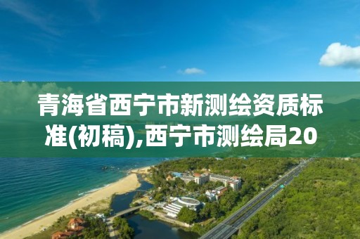 青海省西寧市新測繪資質標準(初稿),西寧市測繪局2020招聘