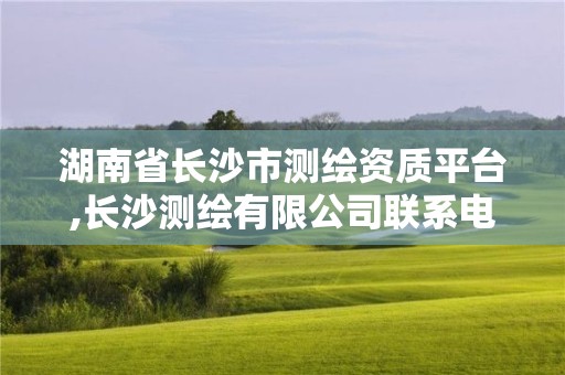 湖南省長沙市測繪資質(zhì)平臺,長沙測繪有限公司聯(lián)系電話