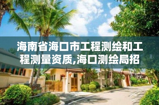 海南省海口市工程測繪和工程測量資質,海口測繪局招聘。