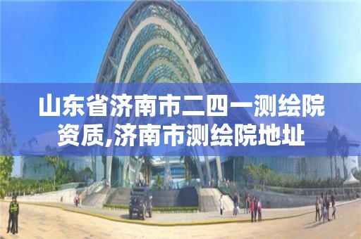 山東省濟南市二四一測繪院資質,濟南市測繪院地址