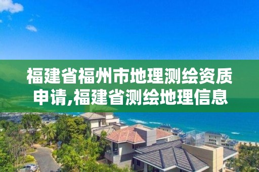 福建省福州市地理測繪資質申請,福建省測繪地理信息發(fā)展中心地址