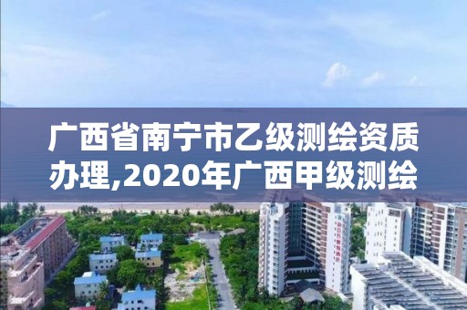 廣西省南寧市乙級測繪資質辦理,2020年廣西甲級測繪資質單位