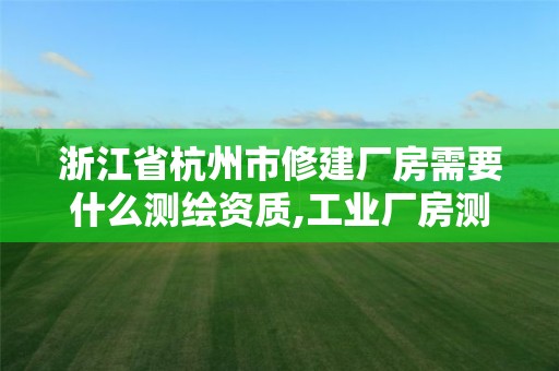 浙江省杭州市修建廠房需要什么測繪資質(zhì),工業(yè)廠房測繪。