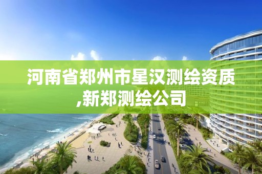 河南省鄭州市星漢測繪資質(zhì),新鄭測繪公司