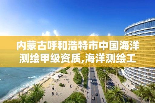 內蒙古呼和浩特市中國海洋測繪甲級資質,海洋測繪工資。