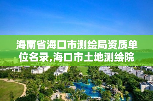 海南省海口市測繪局資質單位名錄,海口市土地測繪院電話。