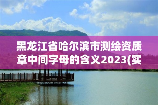 黑龍江省哈爾濱市測繪資質章中間字母的含義2023(實時/更新中)