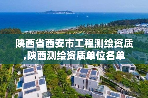 陜西省西安市工程測繪資質,陜西測繪資質單位名單