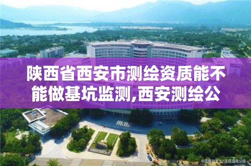 陜西省西安市測繪資質能不能做基坑監測,西安測繪公司資質。