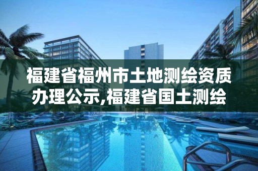 福建省福州市土地測繪資質辦理公示,福建省國土測繪院福州分院。