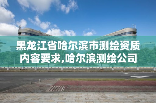 黑龍江省哈爾濱市測繪資質內容要求,哈爾濱測繪公司招聘