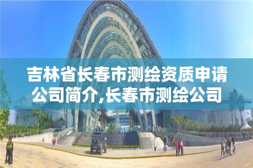 吉林省長春市測繪資質申請公司簡介,長春市測繪公司招聘