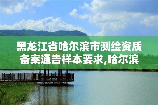 黑龍江省哈爾濱市測繪資質(zhì)備案通告樣本要求,哈爾濱測繪局屬于什么單位