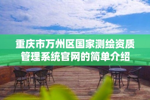 重慶市萬州區國家測繪資質管理系統官網的簡單介紹