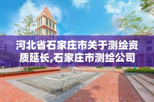 河北省石家莊市關于測繪資質延長,石家莊市測繪公司招聘