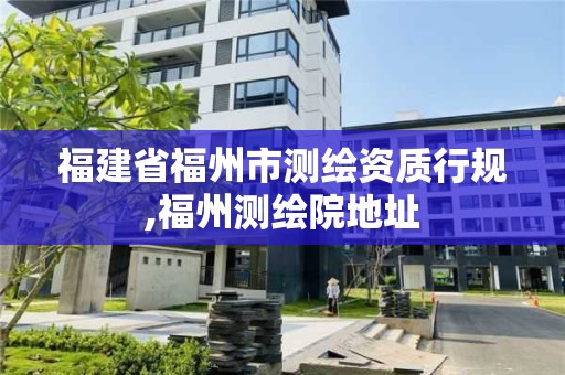 福建省福州市測繪資質(zhì)行規(guī),福州測繪院地址