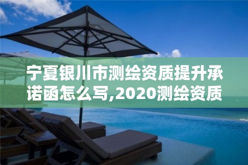 寧夏銀川市測繪資質(zhì)提升承諾函怎么寫,2020測繪資質(zhì)征求意見稿。