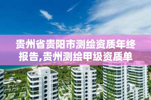 貴州省貴陽市測繪資質年終報告,貴州測繪甲級資質單位