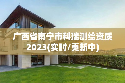 廣西省南寧市科瑞測(cè)繪資質(zhì)2023(實(shí)時(shí)/更新中)