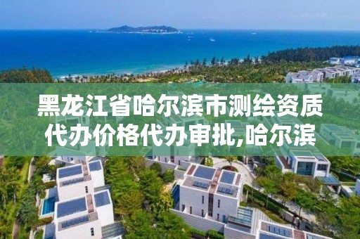 黑龍江省哈爾濱市測繪資質代辦價格代辦審批,哈爾濱測繪公司招聘