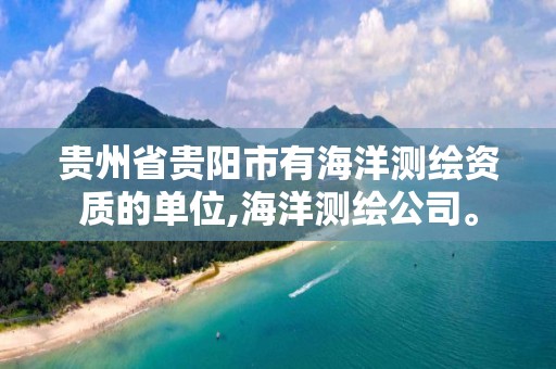 貴州省貴陽市有海洋測繪資質的單位,海洋測繪公司。