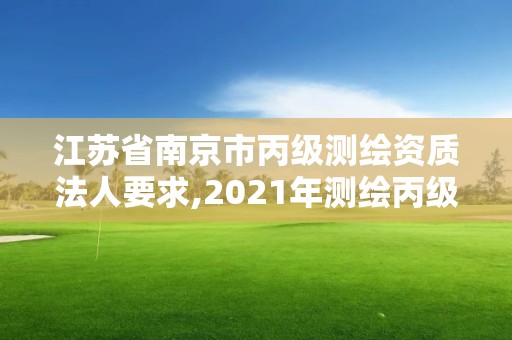 江蘇省南京市丙級測繪資質法人要求,2021年測繪丙級資質申報條件