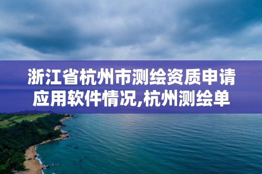 浙江省杭州市測繪資質申請應用軟件情況,杭州測繪單位排名。