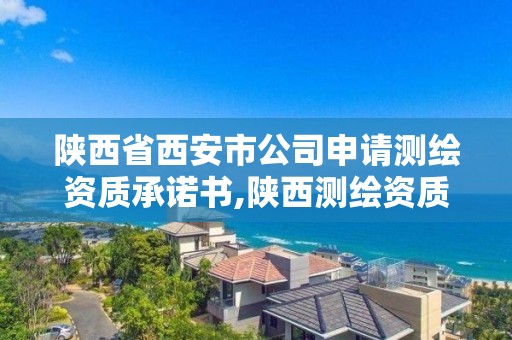 陜西省西安市公司申請測繪資質(zhì)承諾書,陜西測繪資質(zhì)代辦。