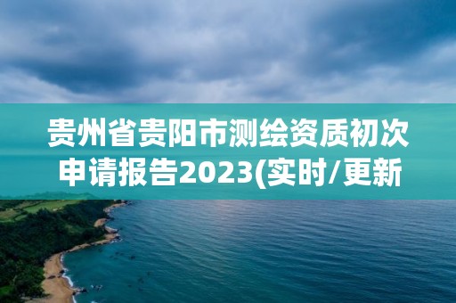 貴州省貴陽市測繪資質(zhì)初次申請報告2023(實時/更新中)